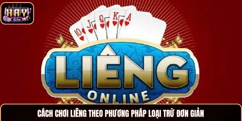 Cách chơi Liêng theo phương pháp loại trừ đơn giản
