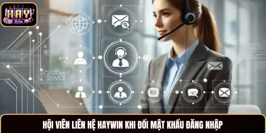 Hội viên liên hệ Haywin khi đổi mật khẩu đăng nhập