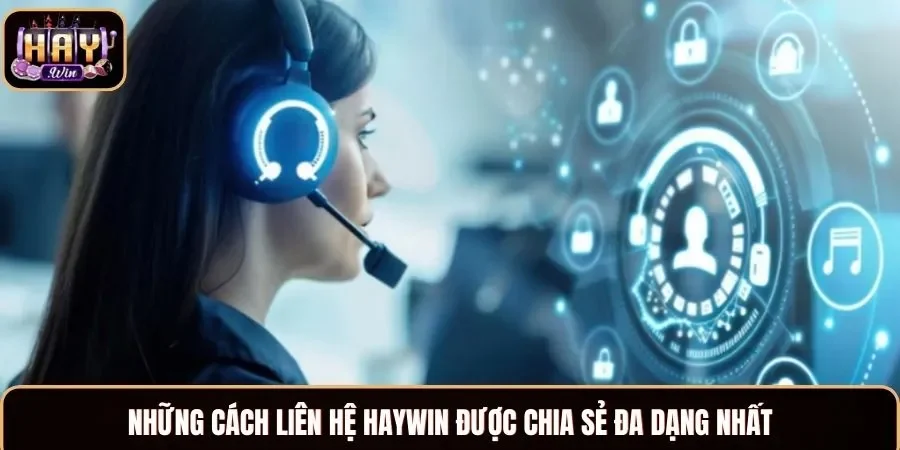 Những cách liên hệ Haywin được chia sẻ đa dạng nhất