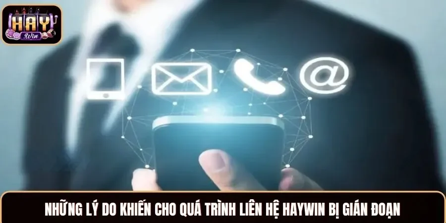 Những lý do khiến cho quá trình liên hệ Haywin bị gián đoạn
