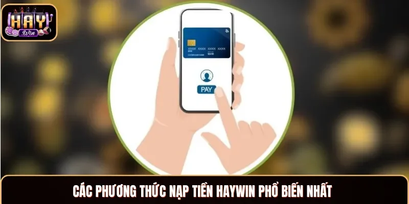 Top 4 hình thức nạp tiền Haywin phổ biến nhất