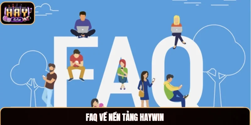 FAQ về nền tảng Haywin