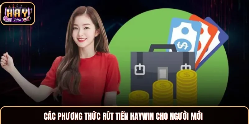 Top 3 hình thức rút tiền Haywin mà bạn nên biết